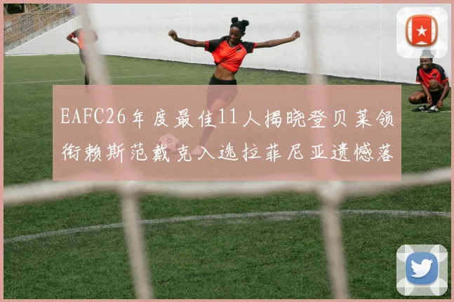 EAFC26年度最佳11人揭晓登贝莱领衔赖斯范戴克入选拉菲尼亚遗憾落选