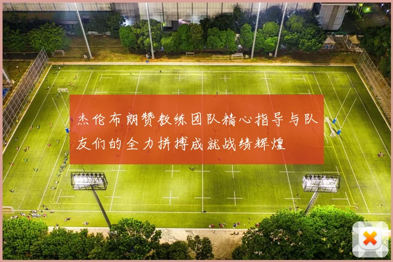 杰伦布朗赞教练团队精心指导与队友们的全力拼搏成就战绩辉煌